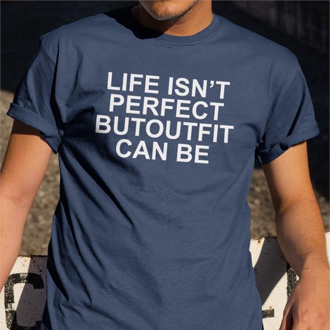 Life Isn’t Perfect Butoutfit Can Be Hoodie Poorly Translated Shirts