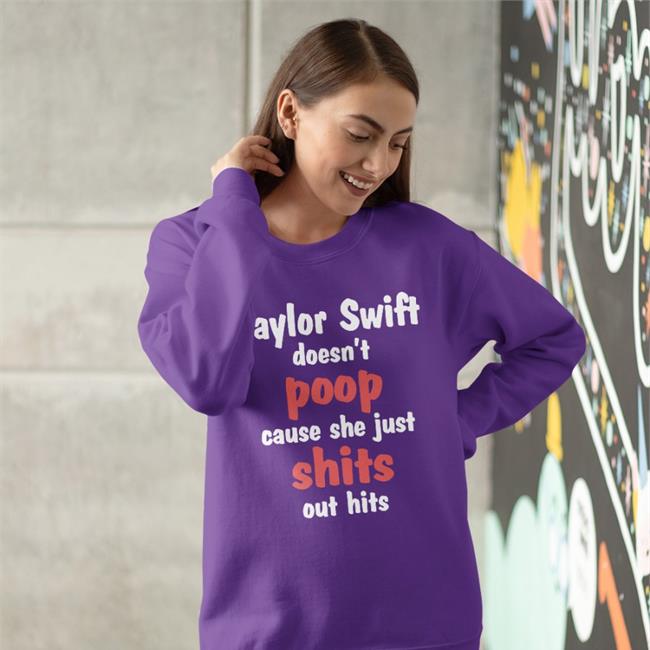Shirts That Go Hard Taylor Swift Doesn't Poop Cause She Just Shits Out Hits T Shirt