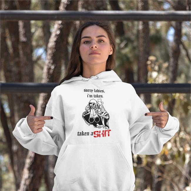 Sorry Ladies I'm Taken Taken A Shit Hoodie Badass Skeleton