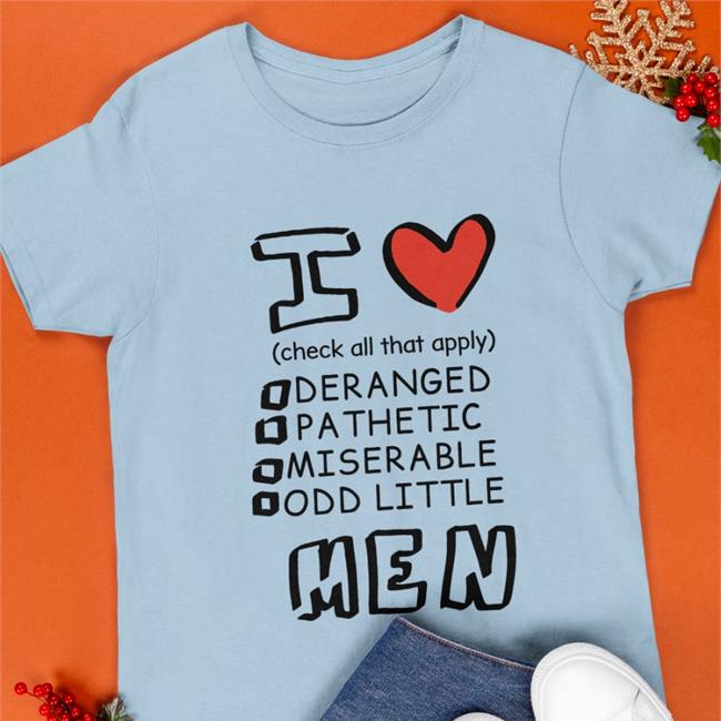 I Love Men Check All That Apply Deranged Pathetic Miserable Odd Little Tee Canaryyblue