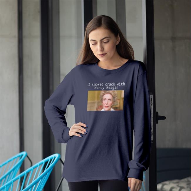 Shirts That Go Hard I Smoked Crack With Nacy Reagan Hoodie