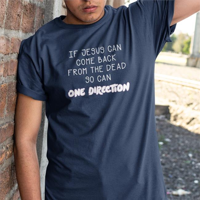 Shirts That Go Hard If Jesus Can Come Back From The Dead So Can One Direction Hoodie