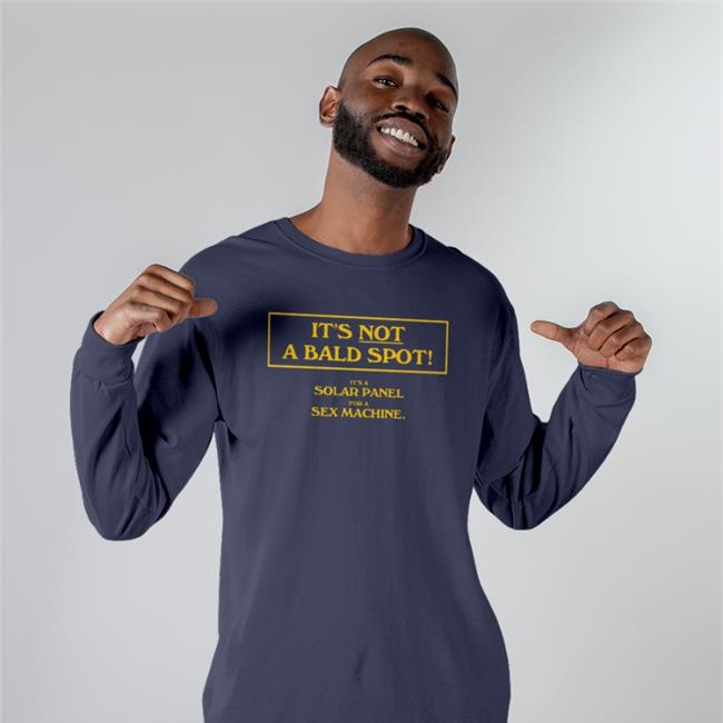 It's Not A Bald Spot It's A Solar Panel For A Sex Machine Tee