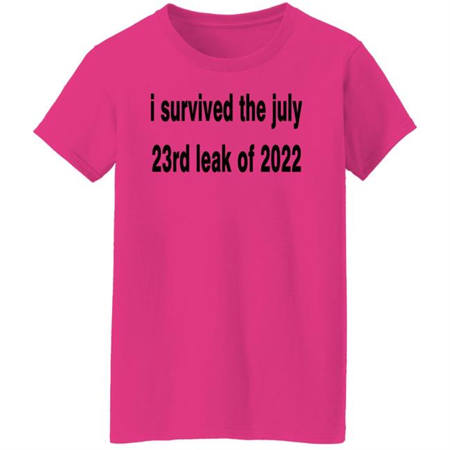 I Survived The July 23rd Leak Of 2022 Shirt I Survived The July 23rd Leak Of 2022 Shirt