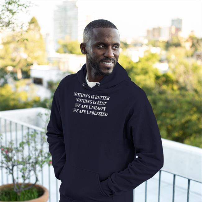 Shirts That Go Hard Nothing Is Better Nothing Is Best We Are Unhappy We Wre Unblessed Tee