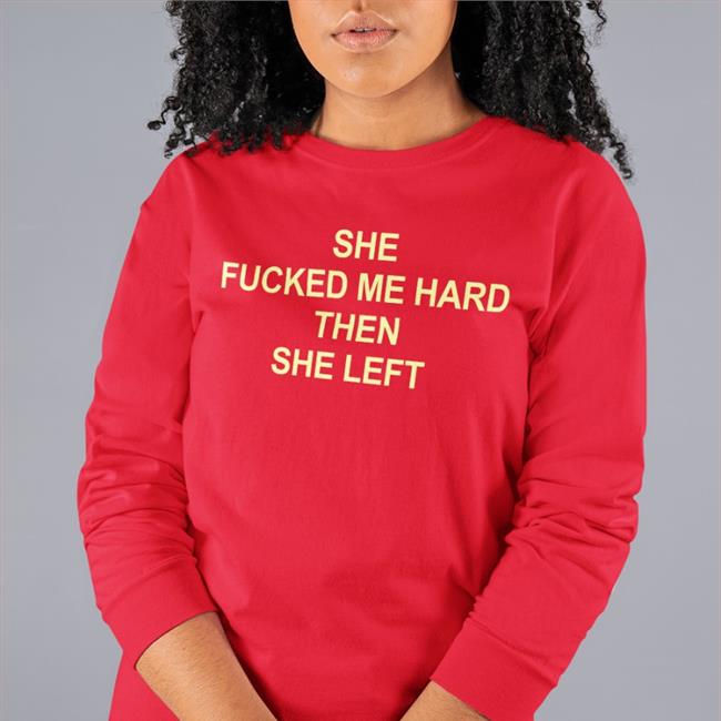 She Fucked Me Hard Then She Left Sweatshirt