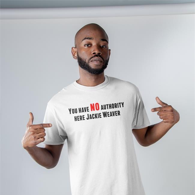 You Have No Authority Here Jackie Weaver Shirt