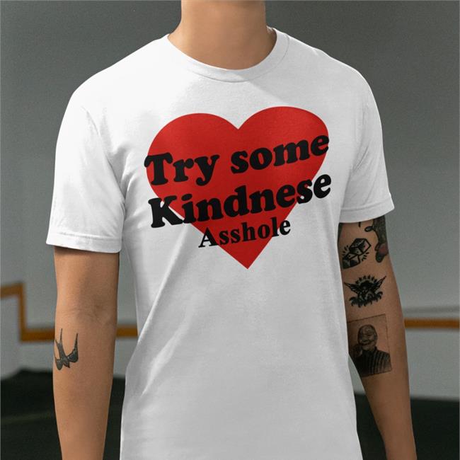 Try Some Kindnese Asshole T Shirts