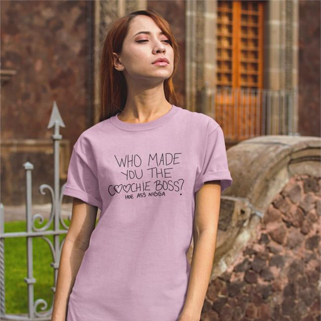Who Made You The Coochie Boss Tee Shirt
