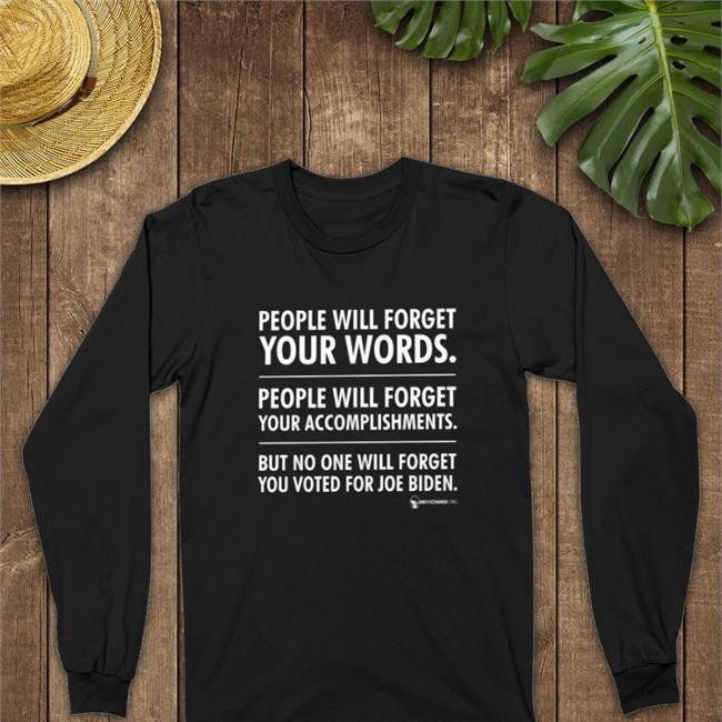 We Are Change Store People Will Forget Your Words People Will Forget Your Accomplishments But No One Will Forget You Voted For Joe Biden Sweatshirt Luke Rudkowski
