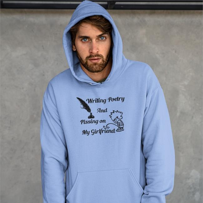Shirts That Go Hard Writing Poetry And Pissing On My Girlfriend Zip Up Hooded Sweatshirt