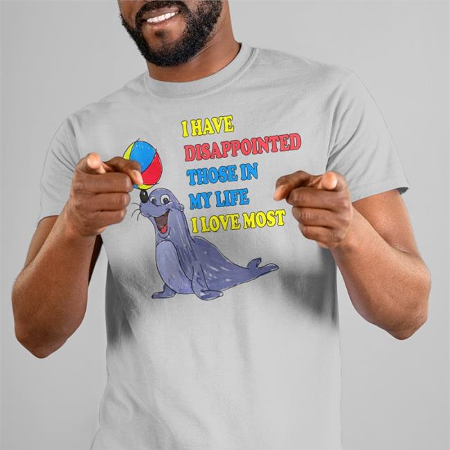 The Good Shirts Shop Shirts That Go Hard I Have Disappointed Those In My Life I Love Most Shirt