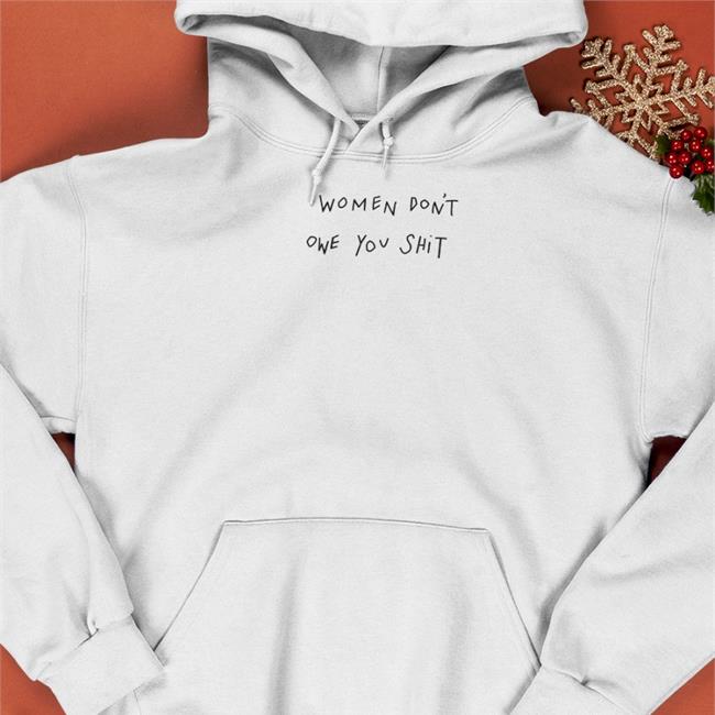 Women Don't Owe You Shit Shirt White