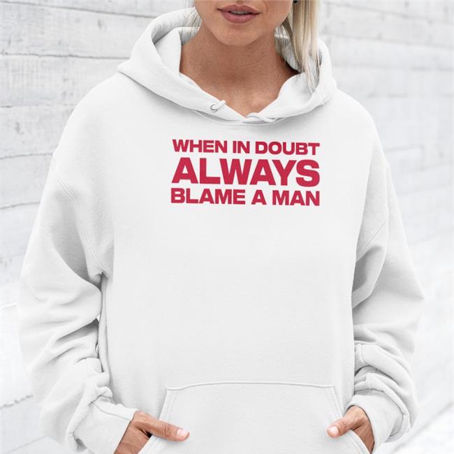When In Doubt Always Blame A Man Hoodie Billie Liked