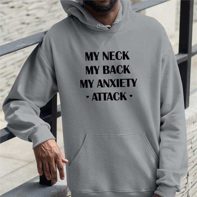 My Neck My Back My Anxiety Attack Tee Shirts That Go Hard