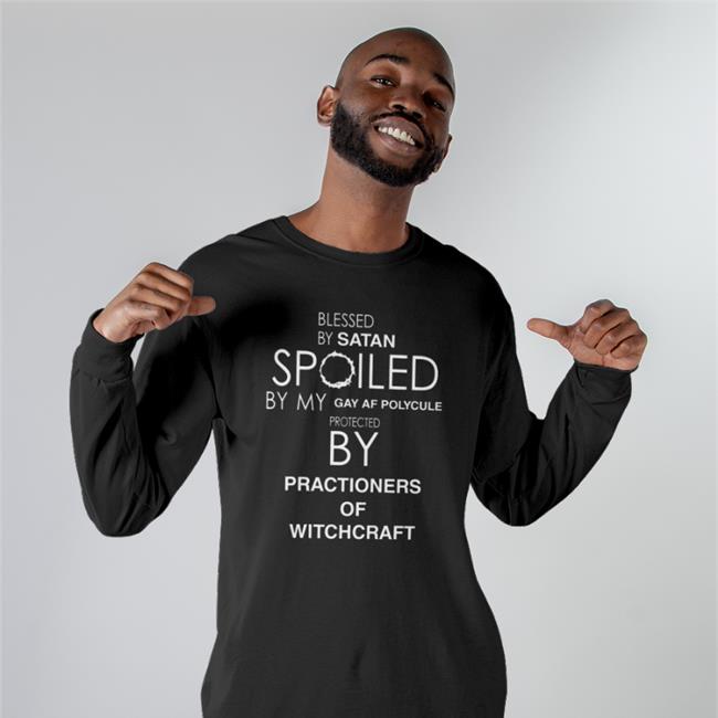 Blessed By Satan Spoiled By My Gay Af Polycule Protected By Practioners Of Witchcraft Tee Shirt
