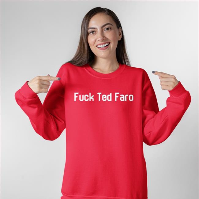 Fuck Ted Faro Shirt