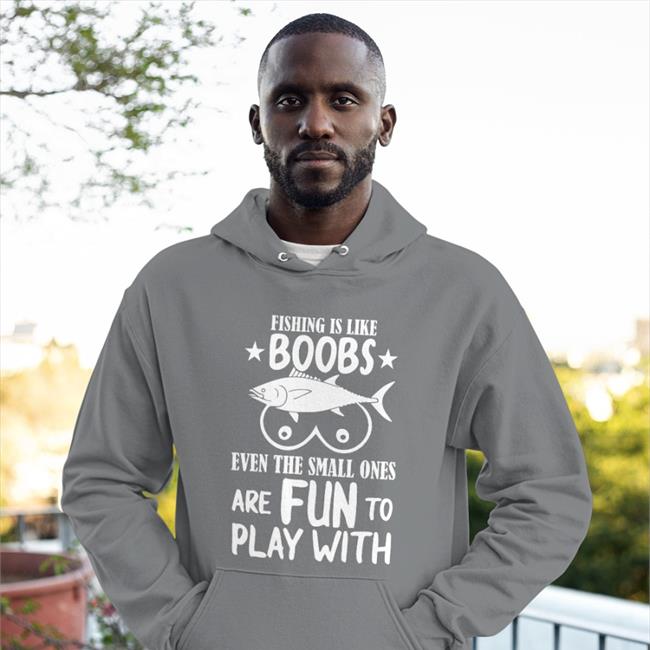 Fishing Is Like Boobs Tee Shirt Even The Small Ones Are Fun To Play With