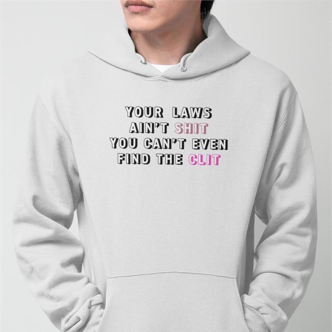 Your Laws Ain't Shit You Can't Even Find The Clit Hoodie Criticalbard