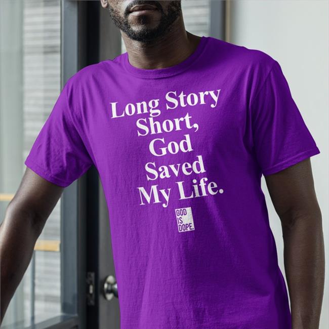 Long Story Short God Saved My Life Shirt God Is Dope Shop Yolett McPhee McCuin