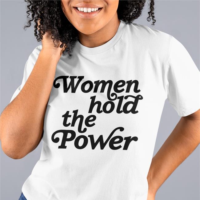 Women Hold The Power T Shirt