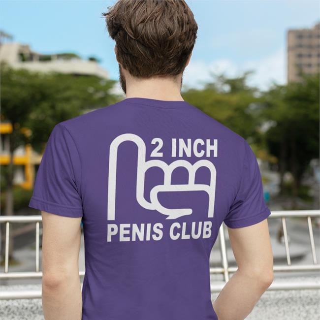 Shirts That Go Hard 2 Inch Penis Club Shirts