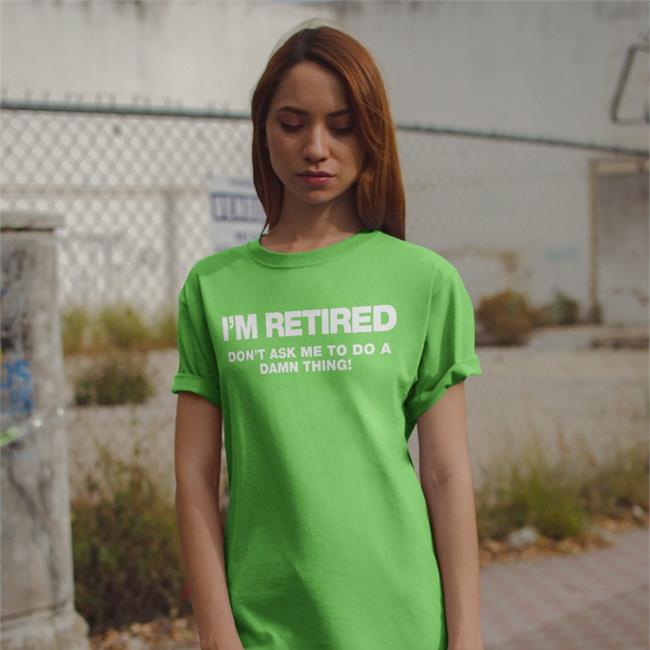 I'm Retired Don't Ask Me To Do A Damn Thing Tee