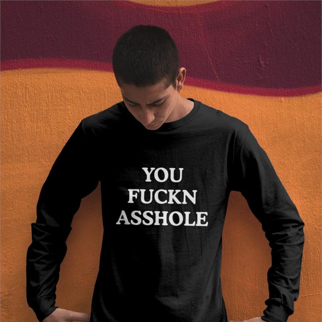 You Fuckn Asshole Sweatshirt