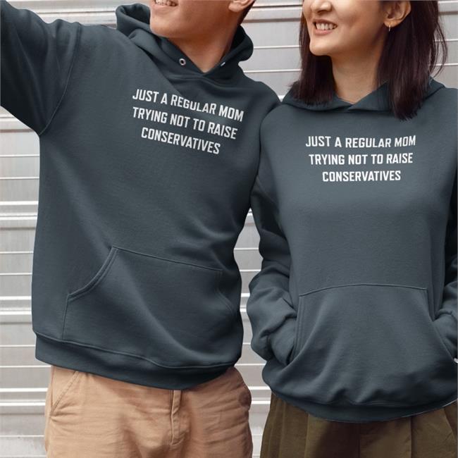 Just A Regular Mom Trying Not To Raise Conservatives Shirts