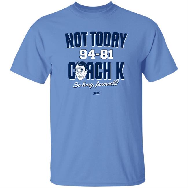Not Today 94-81 Coach K So Long Farewell Shirt Smack Apparel Merch Not Today Coach K Shirt For North Carolina Basketball Fans Shirt