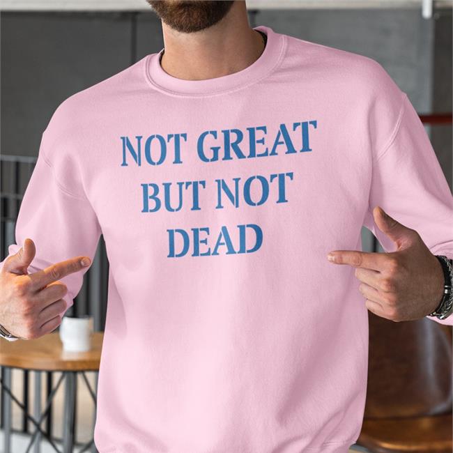 Not Great But Not Dead Shirt