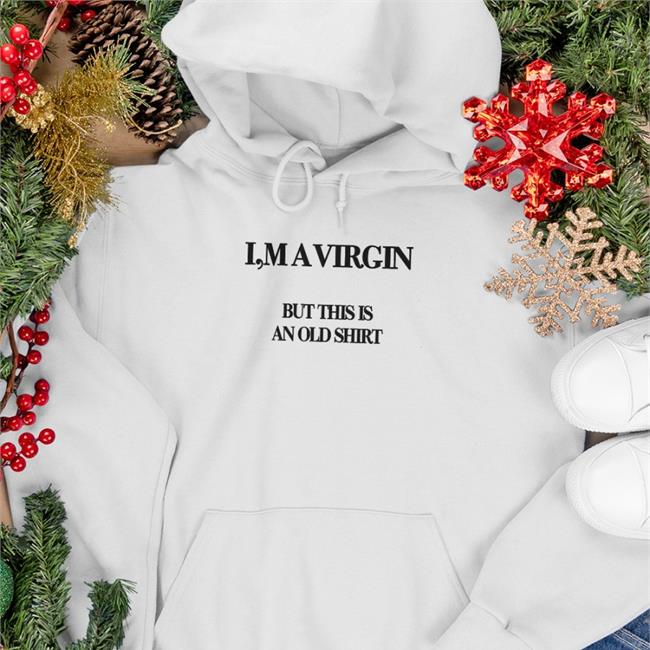 Poorly Translated Shirts I'm A Virgin But This Is An Old Shirt Hoodie Translatedtees