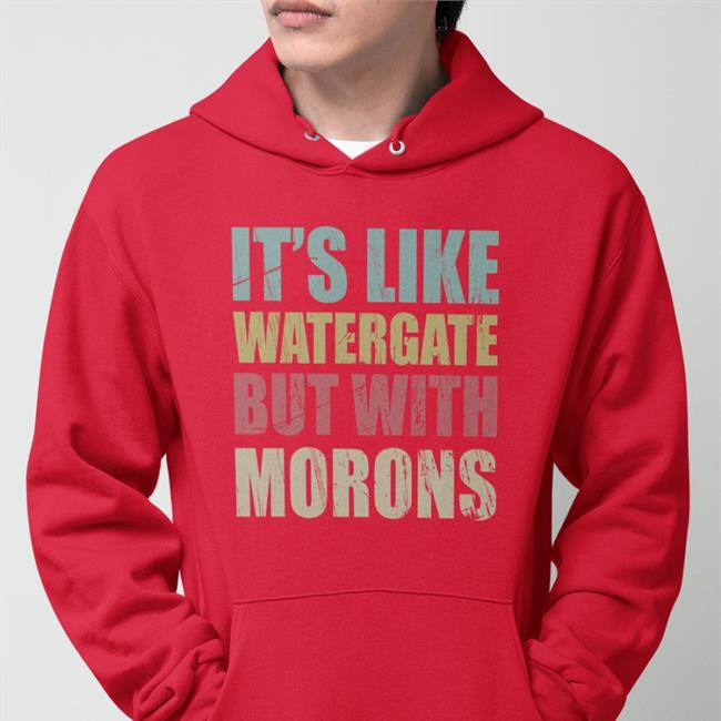 It's Like Watergate But With Morons Shirt donald trump