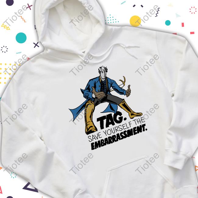 Tag Save Yourself The Embarrassment Limited Shirt