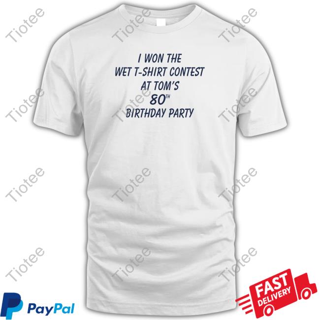Official I Won The Wet T-Shirt Contest At Tom's 80Th Birthday Party Hoodie