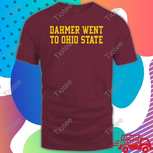 Dahmer Went To Ohio State Shirt Barstool Sports Michigan Fan