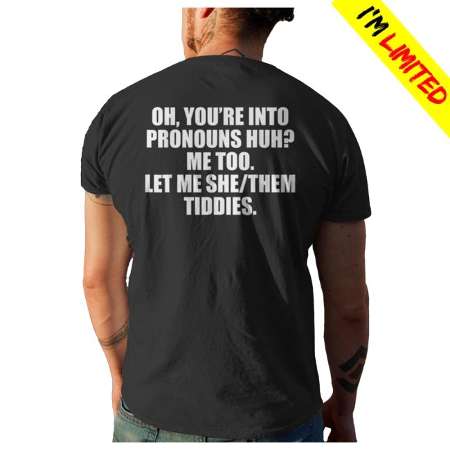 Official Oh Youre Into Pronouns Huh Me Too Let Me Shethem Tiddies Shirt