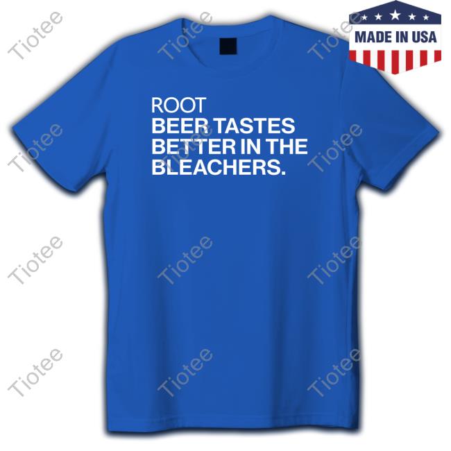 Root Beer Tastes Better In The Bleachers Shirt