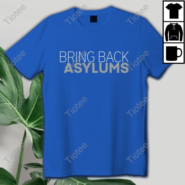 Bring Back Asylums New Shirt