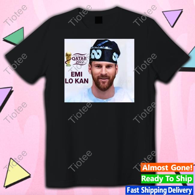 Fifa World Cup Qatar 2022 Messi Emi Lo Kan Of Doha Shirts Bola Ahmed Tinubu