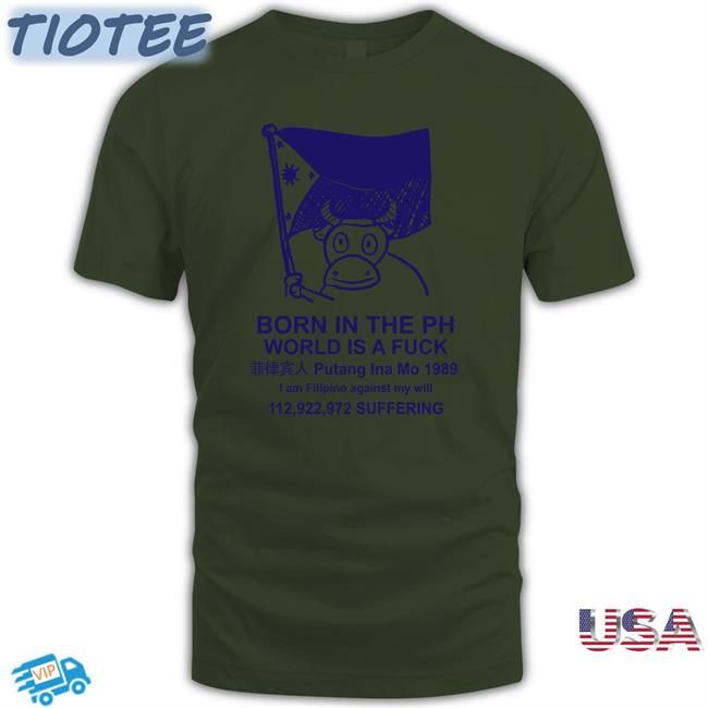 Born In The Ph World Is A Fuck Putang Ina Mo 1989 T Shirt
