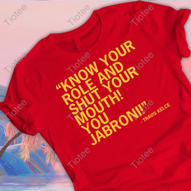 Know Your Role And Shut Your Mouth You Jabroni Tee Shirt
