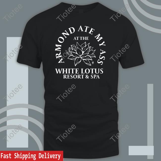 Armond Ate My Ass At The While Lotus Resort & Spa Tees