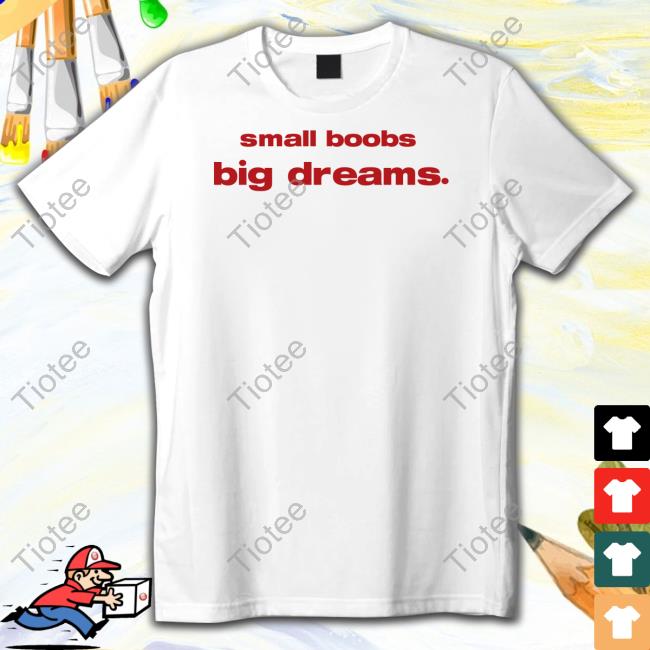 Official Whenindoubtprints Small Boobs Big Dreams Shirt
