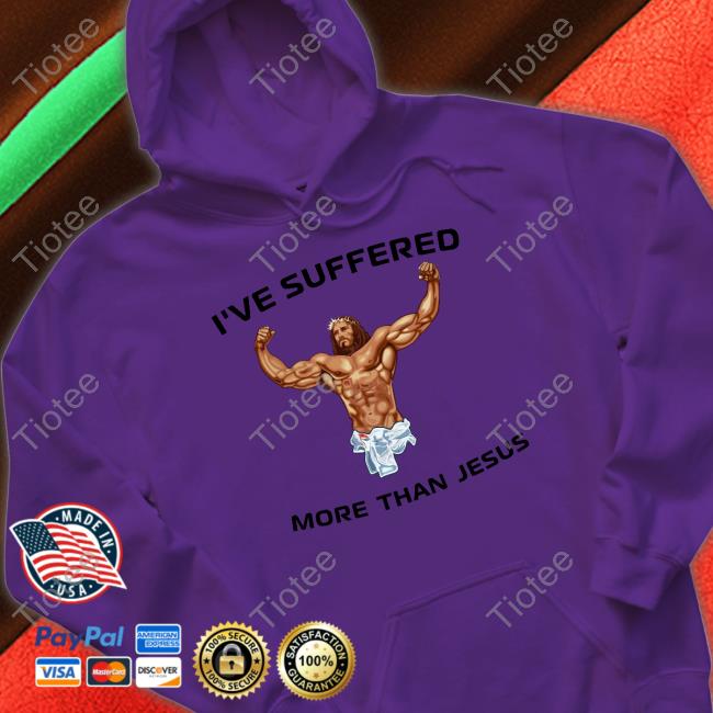 I've Suffered More Than Jesus Hoodie