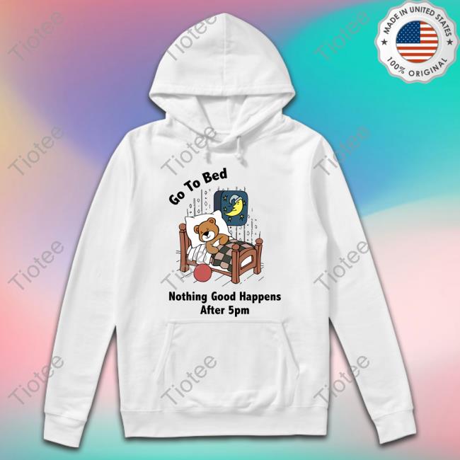 Shithead Steve Go To Bed Nothing Good Happens After 5Pm Tee Shirt