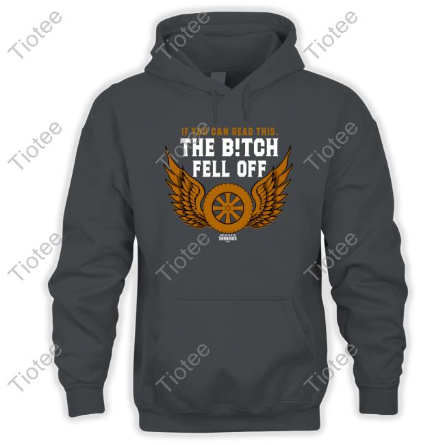 If You Can Read This The Bitch Fell Off Tee Shirt
