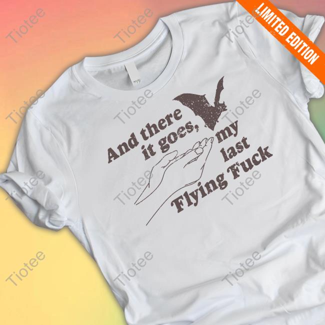Official And There It Goes My Last Flying Fuck T-Shirt