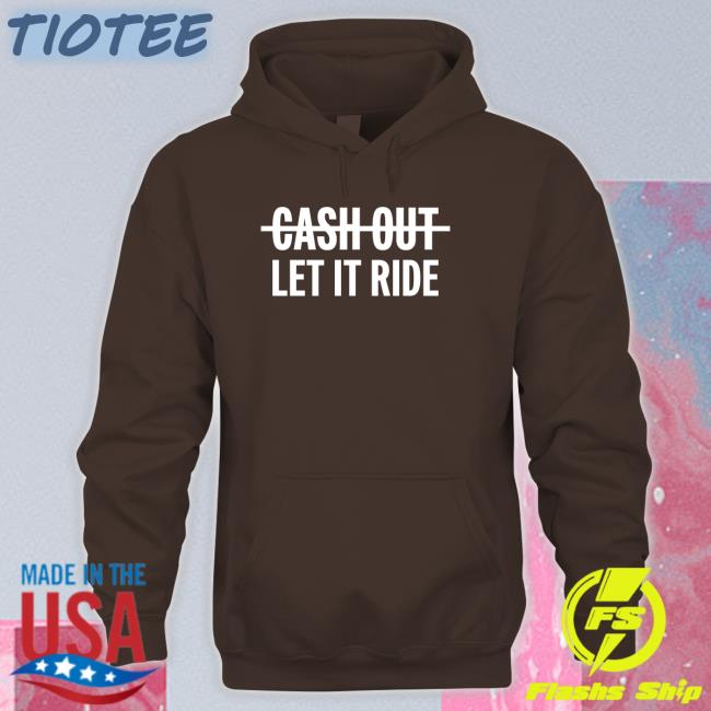 Cash Out Let It Ride Tee Shirt