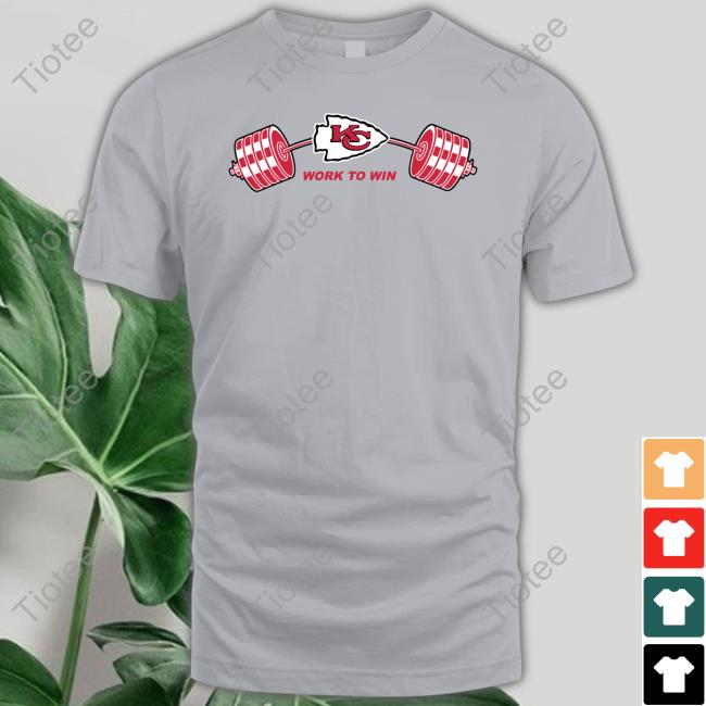 Work To Win Kansas City Chiefs T Shirt